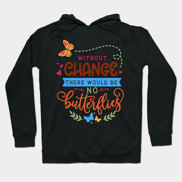 Without change there would be no butterflies - Cute Nature Design for Gardening Lover Hoodie by Picos